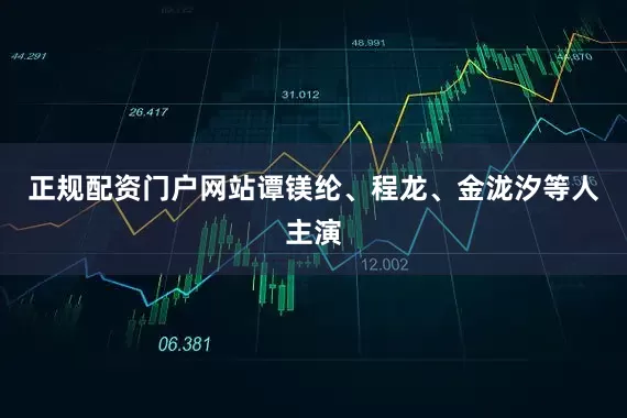 正规配资门户网站谭镁纶、程龙、金泷汐等人主演