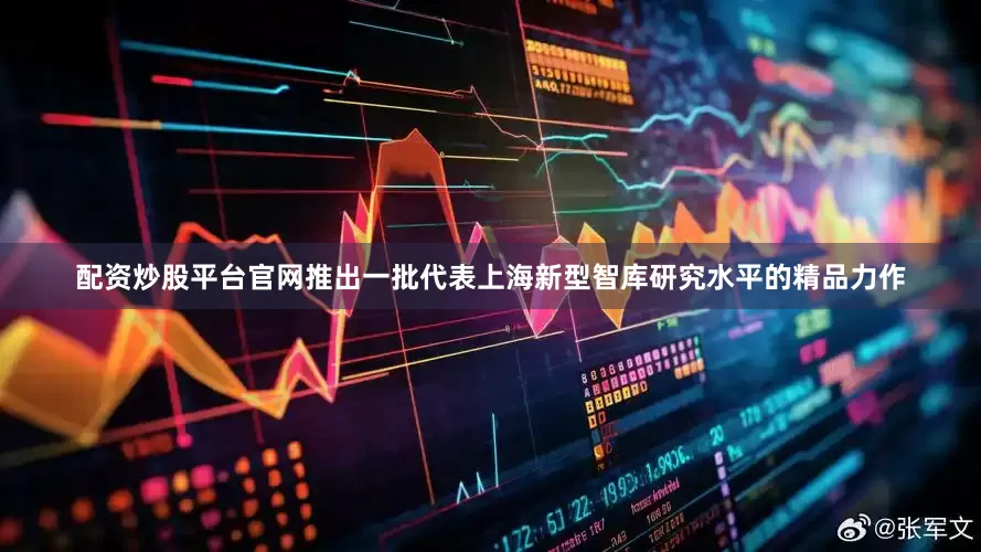 配资炒股平台官网推出一批代表上海新型智库研究水平的精品力作
