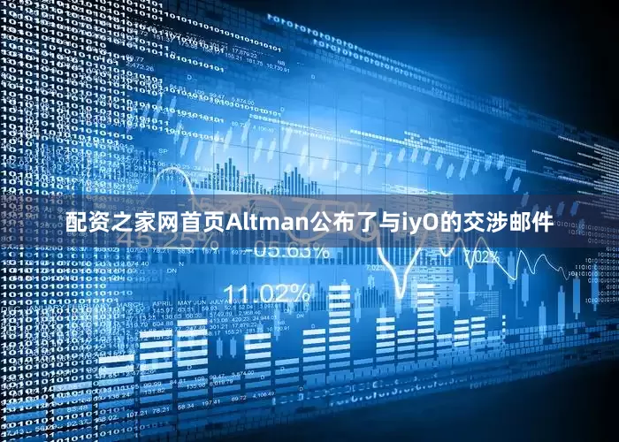 配资之家网首页Altman公布了与iyO的交涉邮件