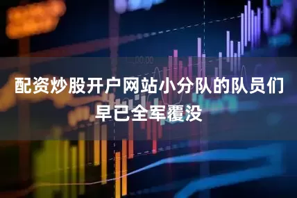 配资炒股开户网站小分队的队员们早已全军覆没