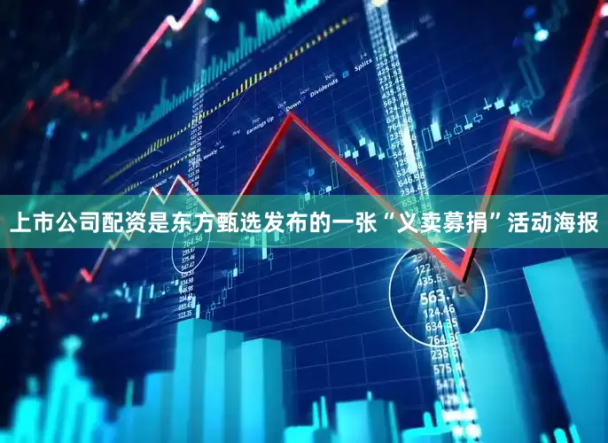 上市公司配资是东方甄选发布的一张“义卖募捐”活动海报