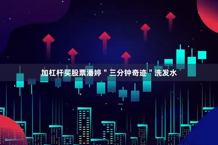 加杠杆买股票潘婷＂三分钟奇迹＂洗发水