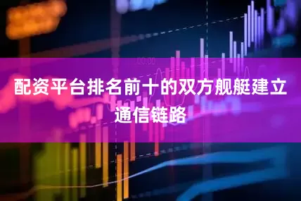 配资平台排名前十的双方舰艇建立通信链路