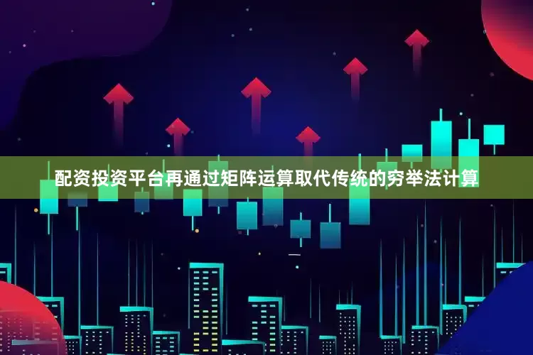 配资投资平台再通过矩阵运算取代传统的穷举法计算