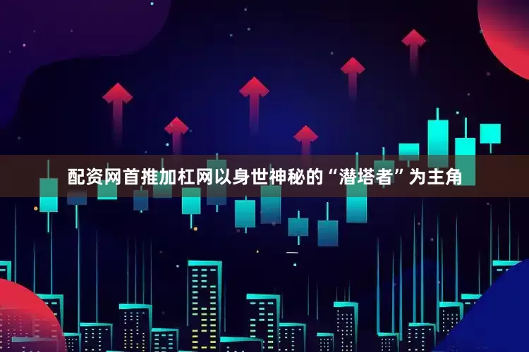 配资网首推加杠网以身世神秘的“潜塔者”为主角