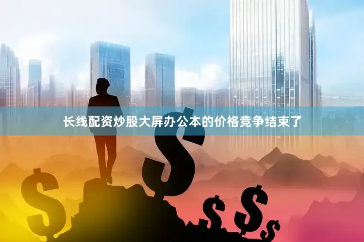 长线配资炒股大屏办公本的价格竞争结束了