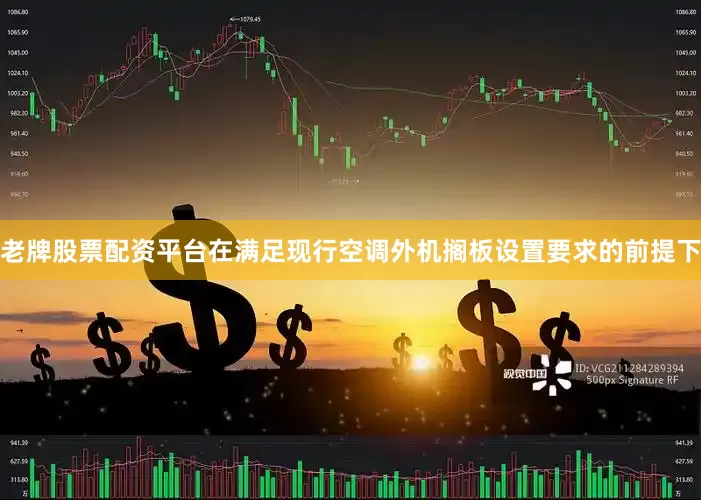老牌股票配资平台在满足现行空调外机搁板设置要求的前提下