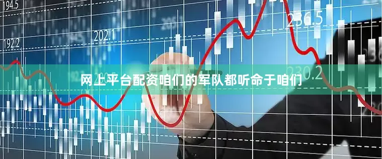 网上平台配资咱们的军队都听命于咱们