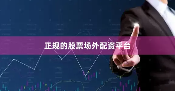 正规的股票场外配资平台